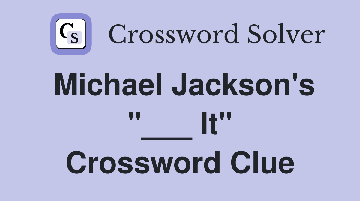 Michael Jackson's "___ It" Crossword Clue Answers Crossword Solver